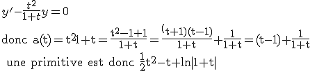 3$y'-\frac{t^2}{1+t}y=0
 \\ \textrm donc a(t)={t^2}{1+t}=\frac{t^2-1+1}{1+t}=\frac{^(t+1)(t-1)}{1+t}+\frac{1}{1+t}=(t-1)+\frac{1}{1+t}
 \\ \textrm une primitive est donc \frac{1}{2}t^2-t+ln|1+t|